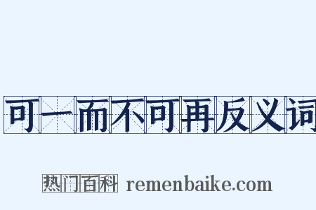 可一而不可再反义词是什么意思的图片